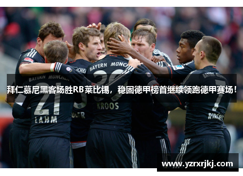 拜仁慕尼黑客场胜RB莱比锡，稳固德甲榜首继续领跑德甲赛场！