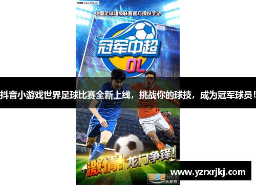 抖音小游戏世界足球比赛全新上线，挑战你的球技，成为冠军球员！