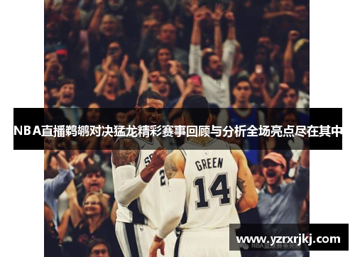 NBA直播鹈鹕对决猛龙精彩赛事回顾与分析全场亮点尽在其中