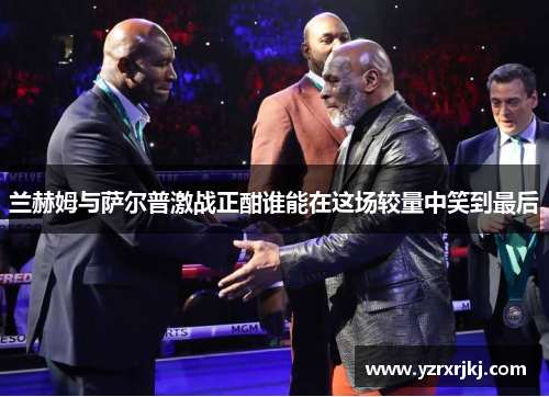 兰赫姆与萨尔普激战正酣谁能在这场较量中笑到最后